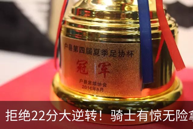 拒绝22分大逆转！骑士有惊无险拿到首胜，哈登8中1轰12分8助