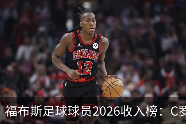 福布斯足球球员2026收入榜：C罗3亿美元居首，亚马尔升至第6